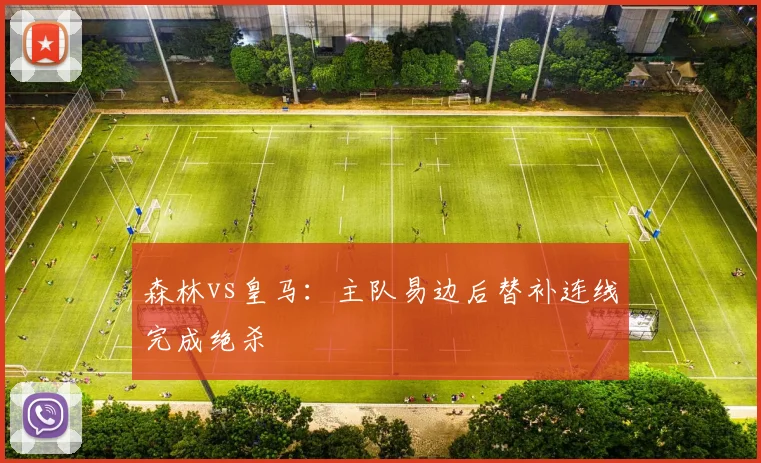森林vs皇马:主队易边后替补连线完成绝杀