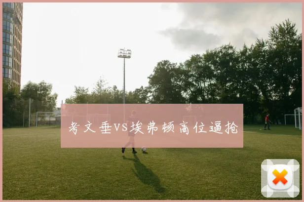 考文垂vs埃弗顿高位逼抢