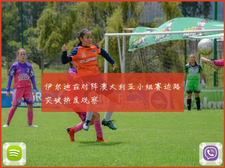 伊尔迪兹对阵澳大利亚小组赛边路突破热度观察
