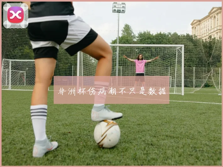 非洲杯伤病潮不只是数据