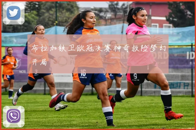 布拉加铁卫欧冠决赛神奇救险梦幻开局