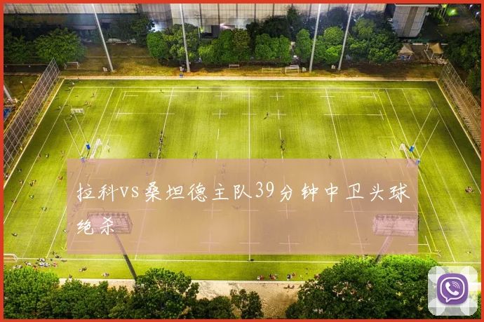 拉科vs桑坦德主队39分钟中卫头球绝杀